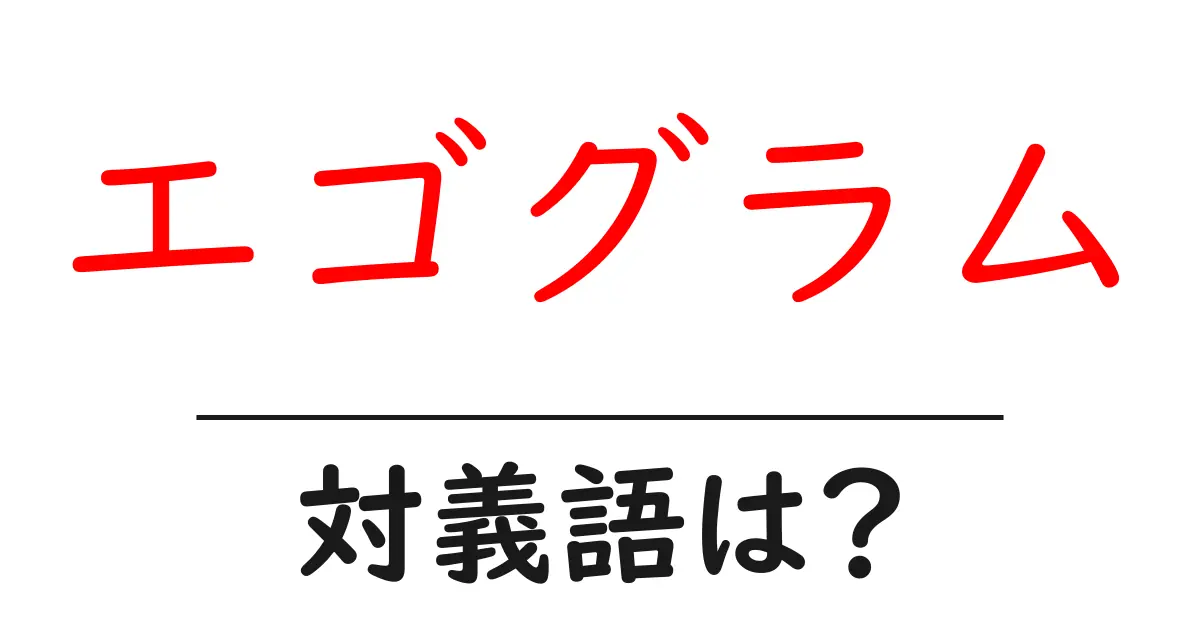 エゴグラムの対義語・反対語を使用例を交えて分かりやすく解説!