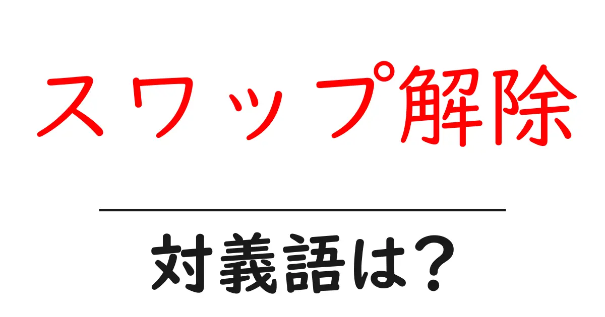 スワップ解除の対義語・反対語を使用例を交えて分かりやすく解説!