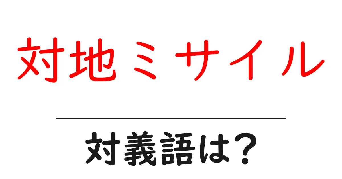 対地ミサイルの対義語・反対語を使用例を交えて分かりやすく解説!