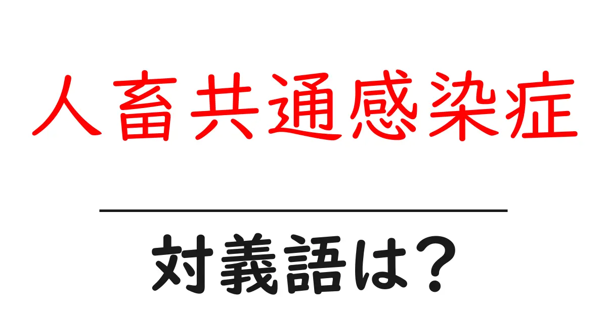 人畜共通感染症の対義語・反対語を使用例を交えて分かりやすく解説!