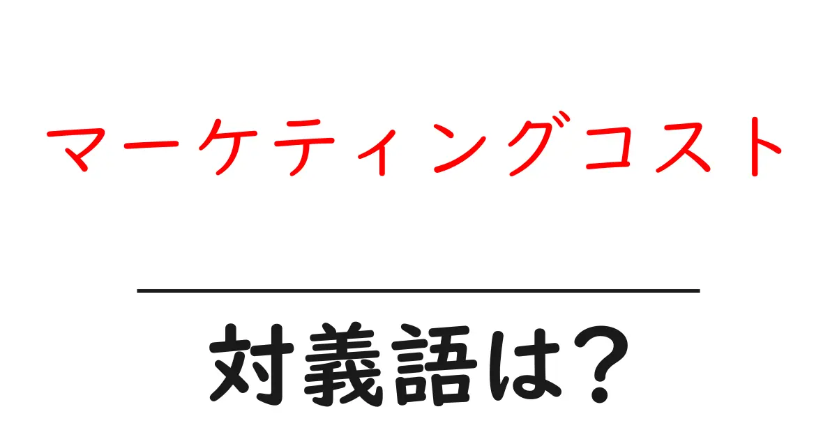 マーケティングコストの対義語・反対語を使用例を交えて分かりやすく解説!