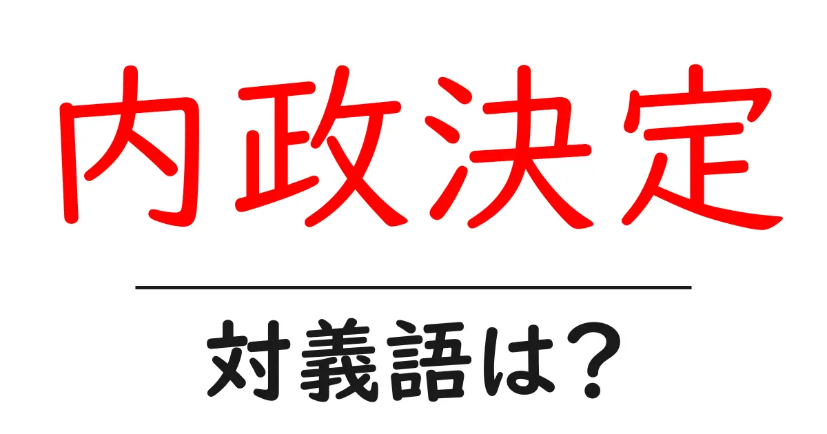 内政決定の対義語・反対語を使用例を交えて分かりやすく解説!