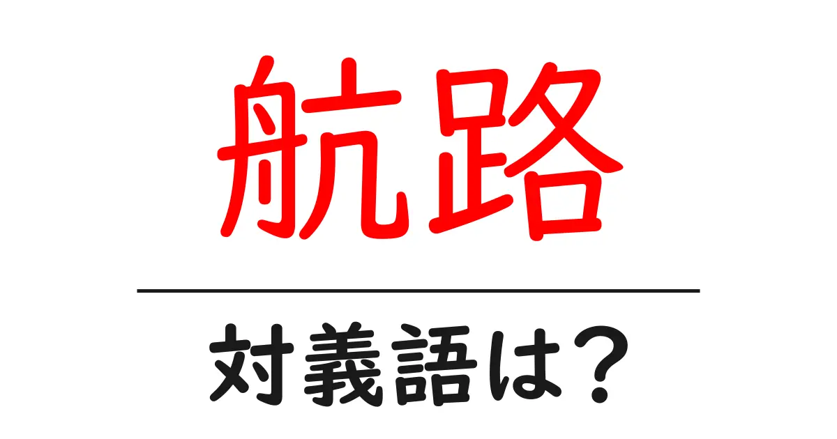 航路の対義語・反対語を使用例を交えて分かりやすく解説!