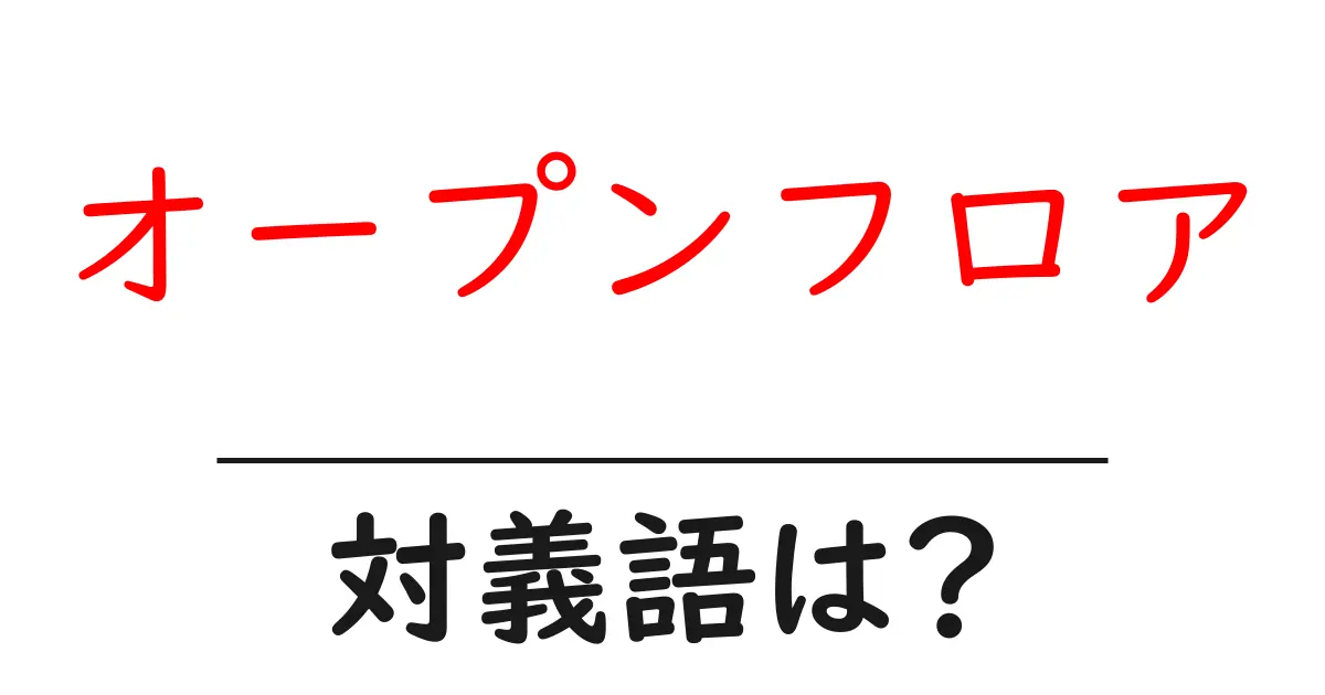 オープンフロアの対義語・反対語を使用例を交えて分かりやすく解説!