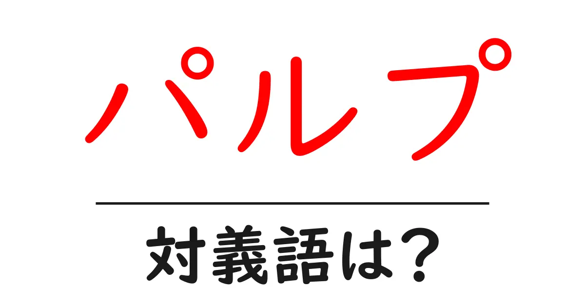 パルプの対義語・反対語を使用例を交えて分かりやすく解説!