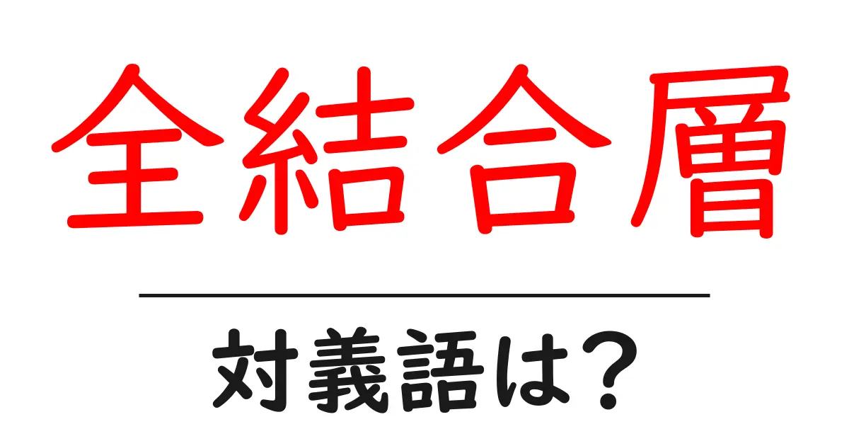 全結合層の対義語・反対語を使用例を交えて分かりやすく解説!