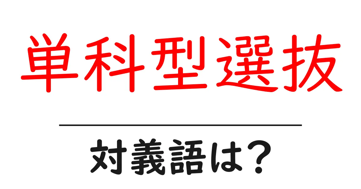 単科型選抜の対義語・反対語を使用例を交えて分かりやすく解説！