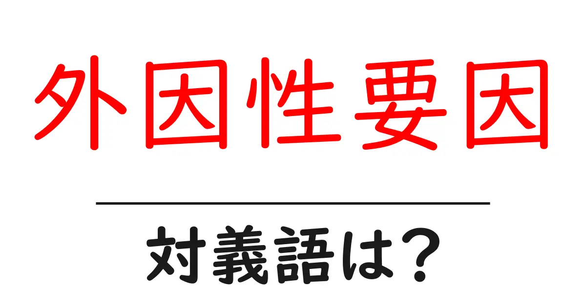 外因性要因の対義語・反対語を使用例を交えて分かりやすく解説！