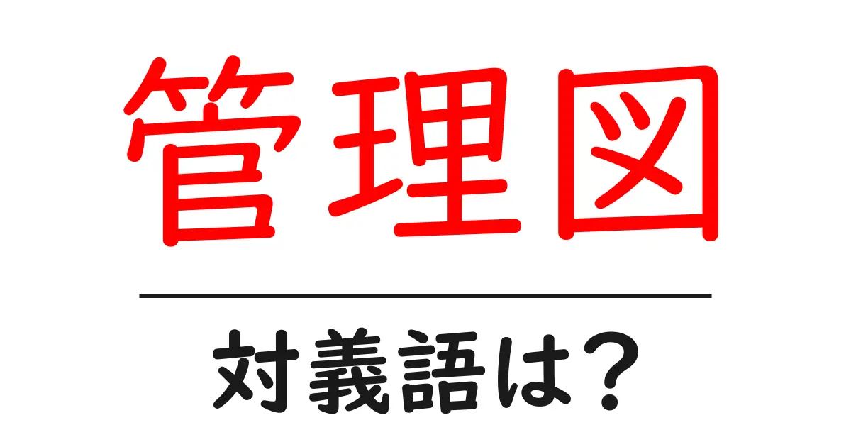 管理図の対義語・反対語を使用例を交えて分かりやすく解説!