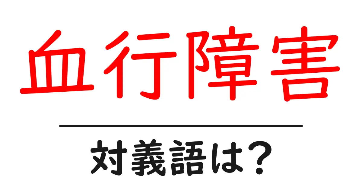 血行障害の対義語・反対語を使用例を交えて分かりやすく解説!
