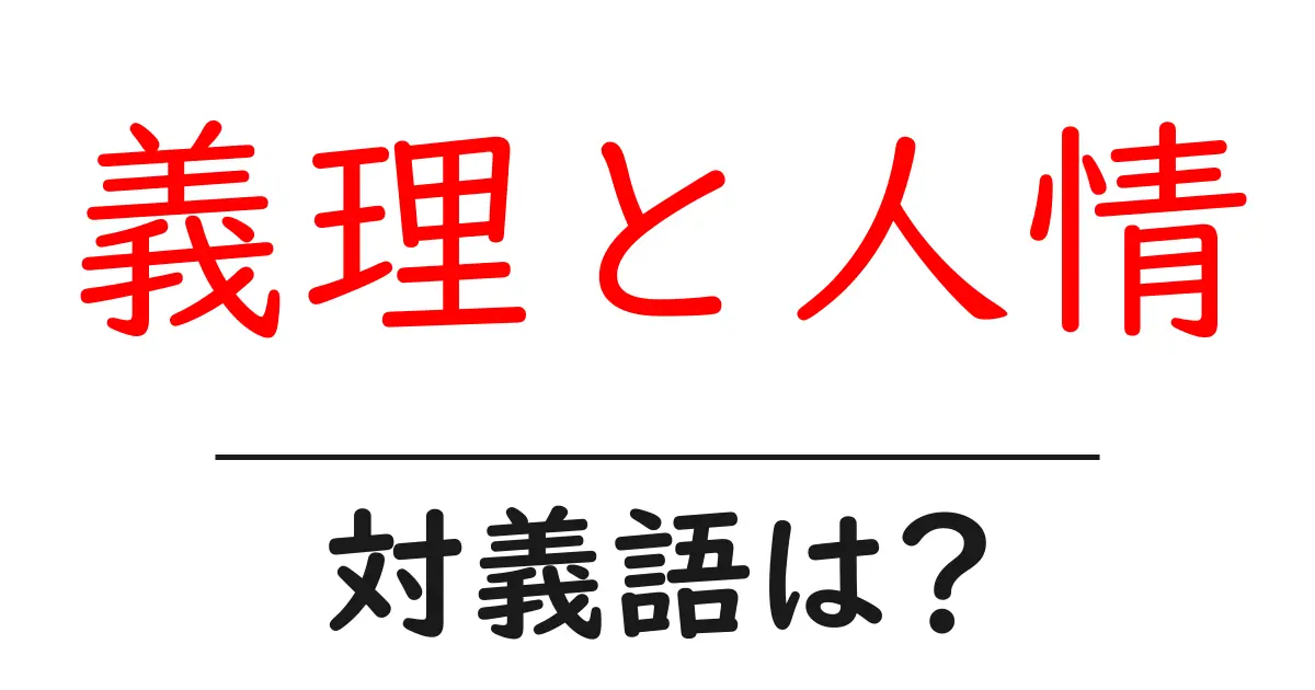 義理と人情の対義語・反対語を使用例を交えて分かりやすく解説!