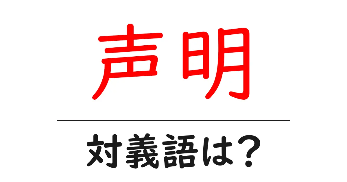 声明の対義語・反対語を使用例を交えて分かりやすく解説!