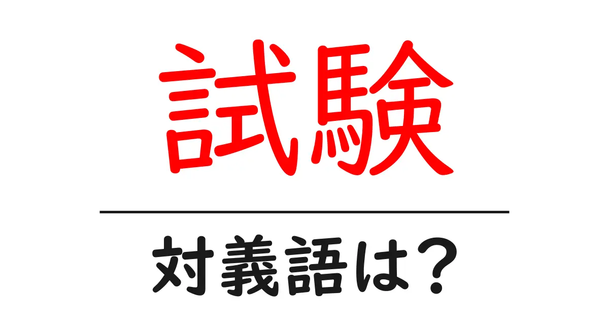 試験の対義語・反対語を使用例を交えて分かりやすく解説!