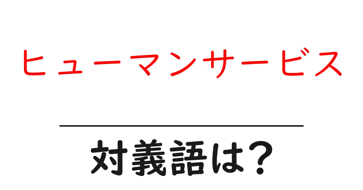 ヒューマンサービスの対義語・反対語を使用例を交えて分かりやすく解説!