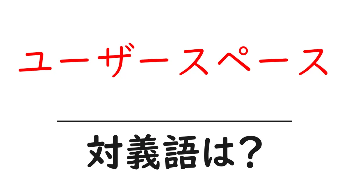 ユーザースペースの対義語・反対語を使用例を交えて分かりやすく解説!
