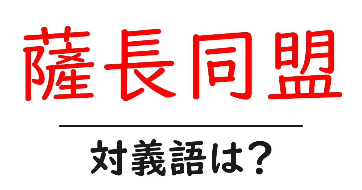 薩長同盟の対義語・反対語を使用例を交えて分かりやすく解説!