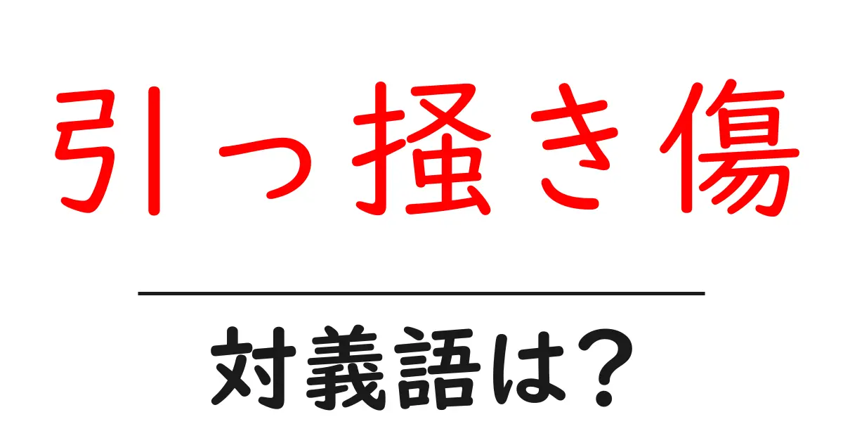 引っ掻き傷の対義語・反対語を使用例を交えて分かりやすく解説！