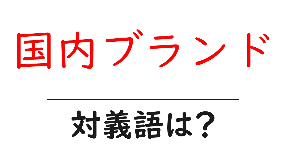 国内ブランドの対義語・反対語を使用例を交えて分かりやすく解説!