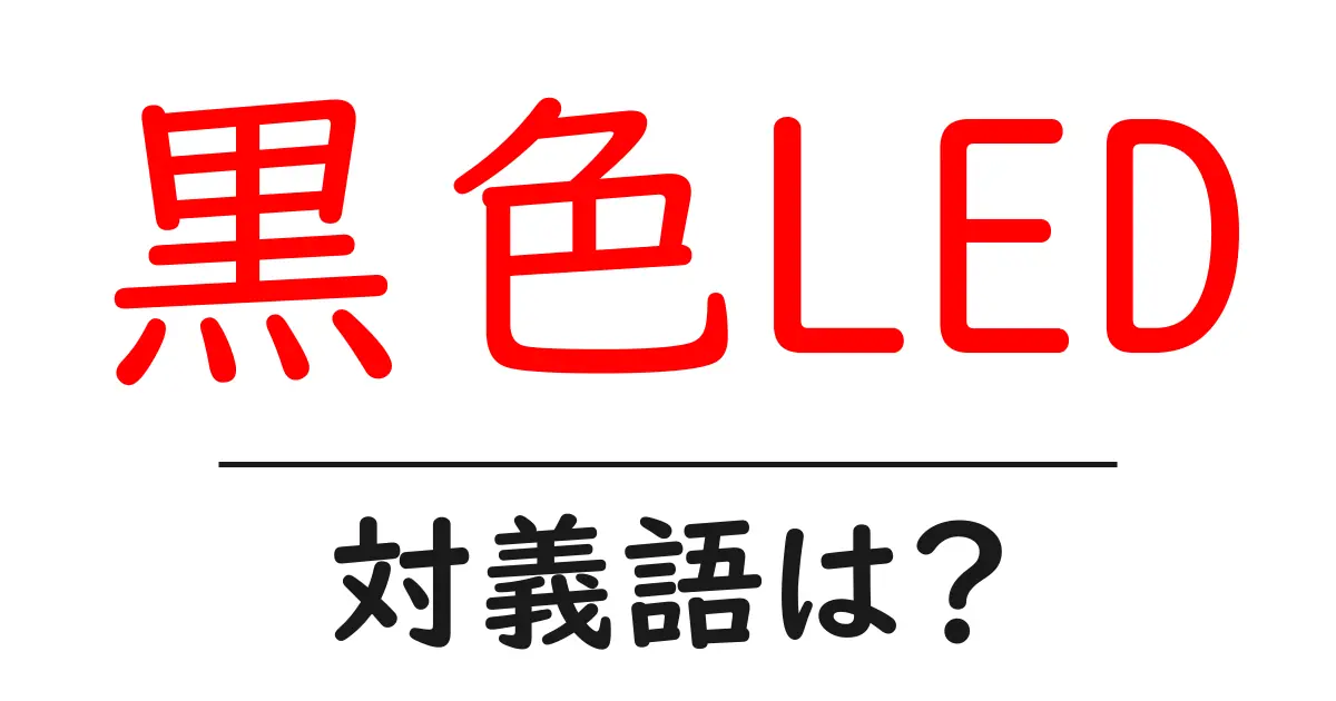 黒色LEDの対義語・反対語を使用例を交えて分かりやすく解説!
