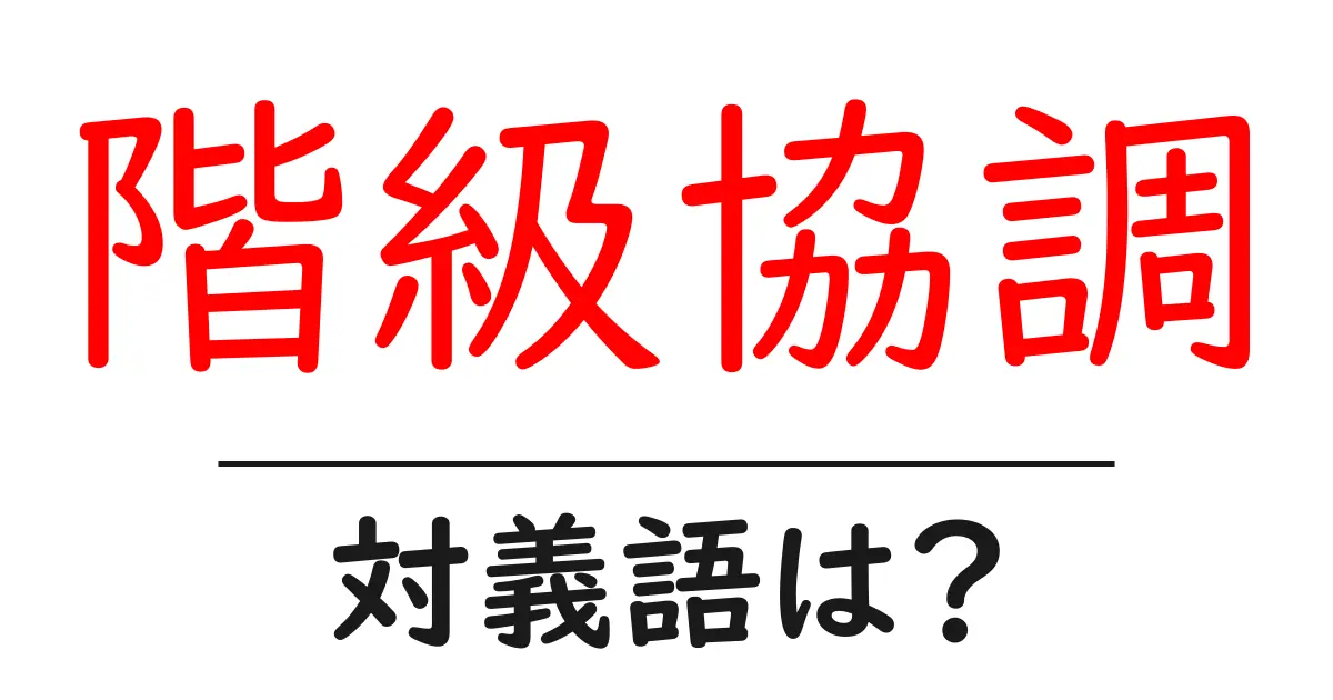 階級協調の対義語・反対語を使用例を交えて分かりやすく解説!
