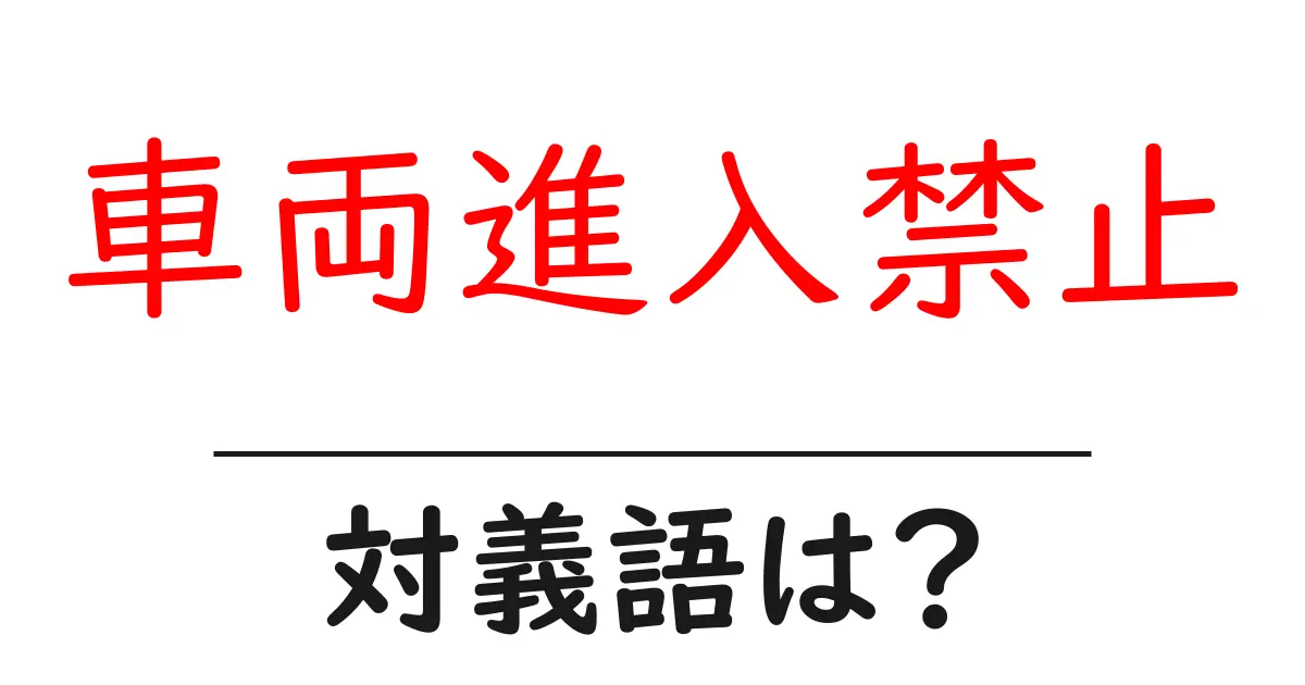 車両進入禁止の対義語・反対語を使用例を交えて分かりやすく解説!