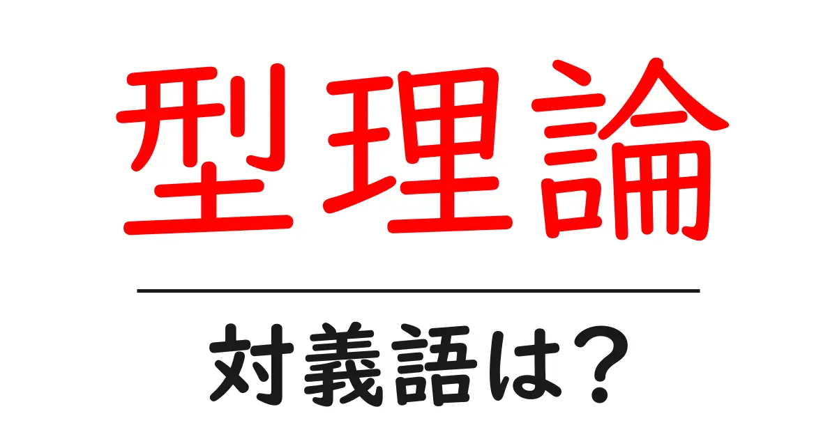 型理論の対義語・反対語を使用例を交えて分かりやすく解説!