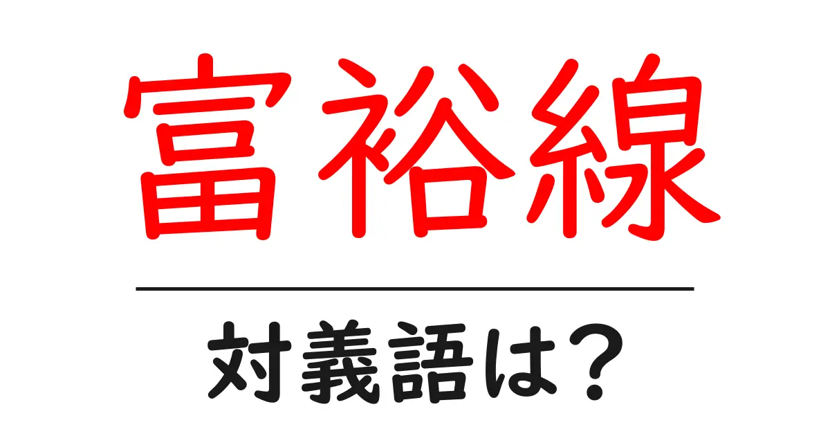 富裕線の対義語・反対語を使用例を交えて分かりやすく解説!