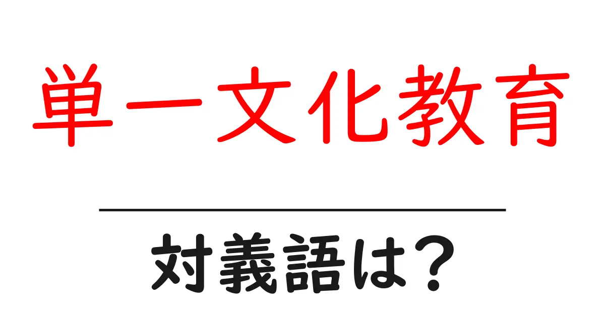 単一文化教育の対義語・反対語を使用例を交えて分かりやすく解説!