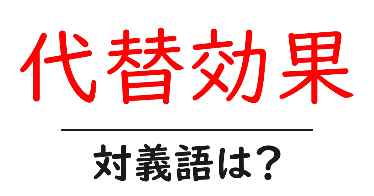 代替効果の対義語・反対語を使用例を交えて分かりやすく解説!