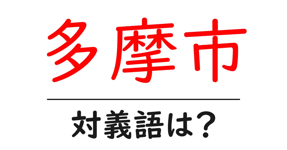 多摩市の対義語・反対語を使用例を交えて分かりやすく解説!