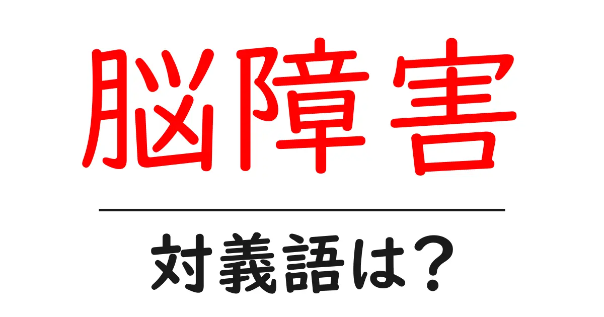 脳障害の対義語・反対語を使用例を交えて分かりやすく解説!