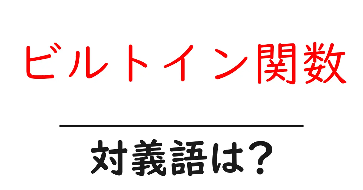 ビルトイン関数の対義語・反対語を使用例を交えて分かりやすく解説!