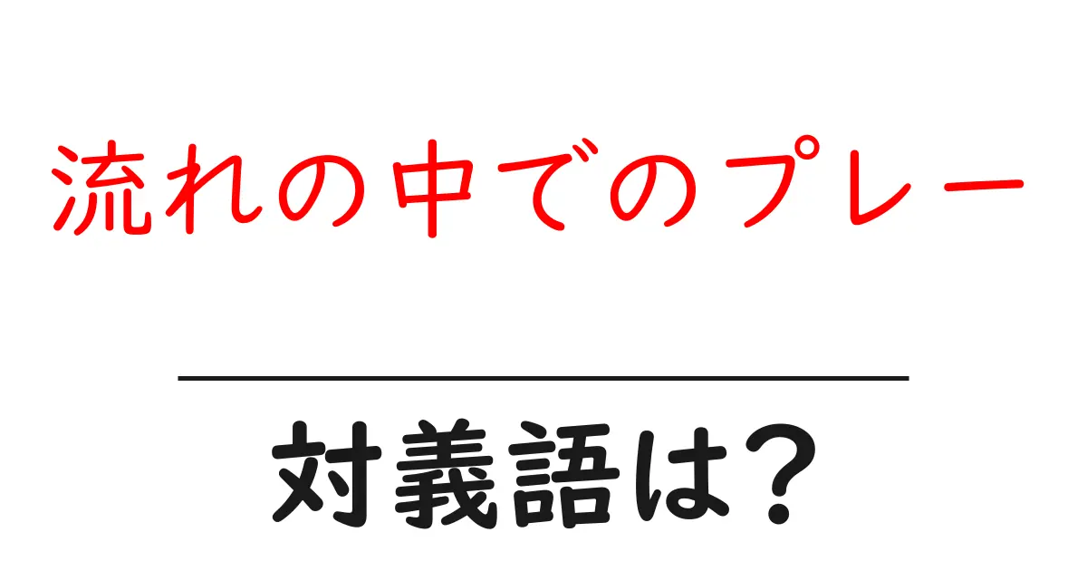 流れの中でのプレーの対義語・反対語を使用例を交えて分かりやすく解説!