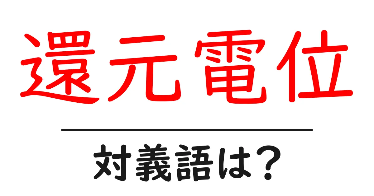 還元電位の対義語・反対語を使用例を交えて分かりやすく解説!