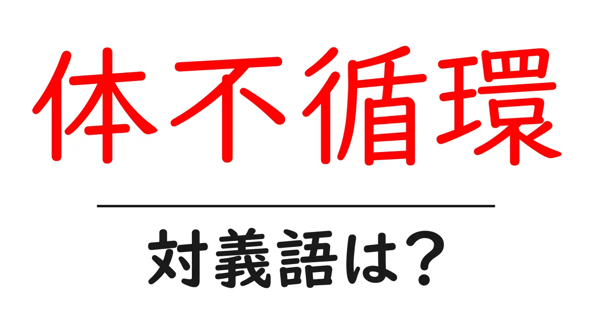 体不循環の対義語・反対語を使用例を交えて分かりやすく解説!