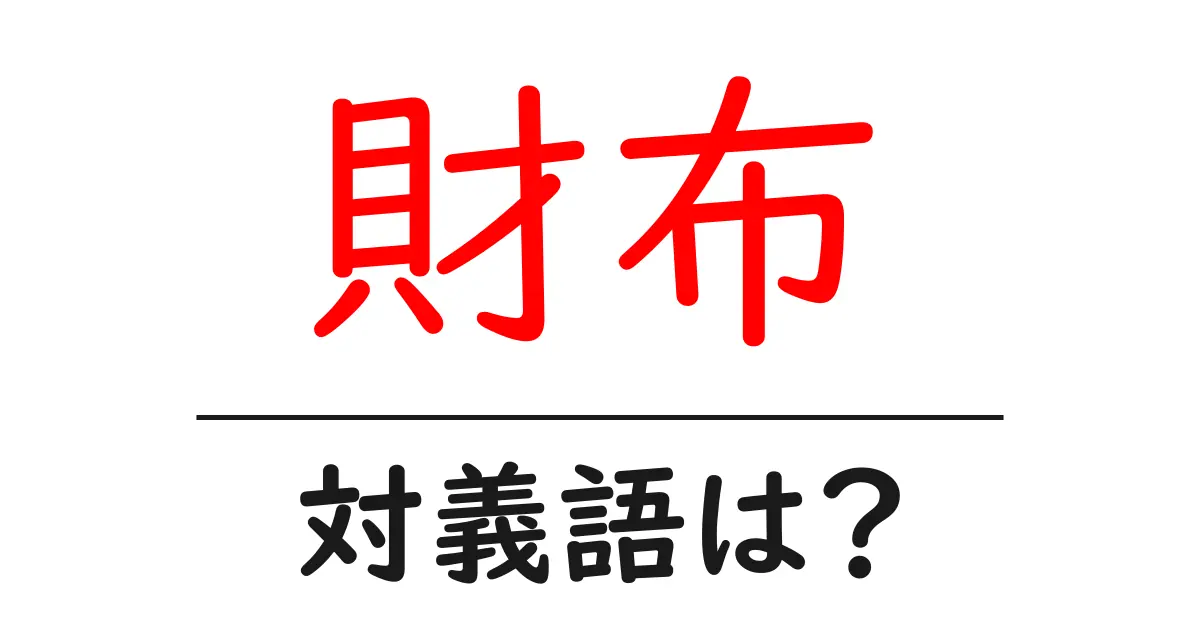 財布の対義語・反対語を使用例を交えて分かりやすく解説！