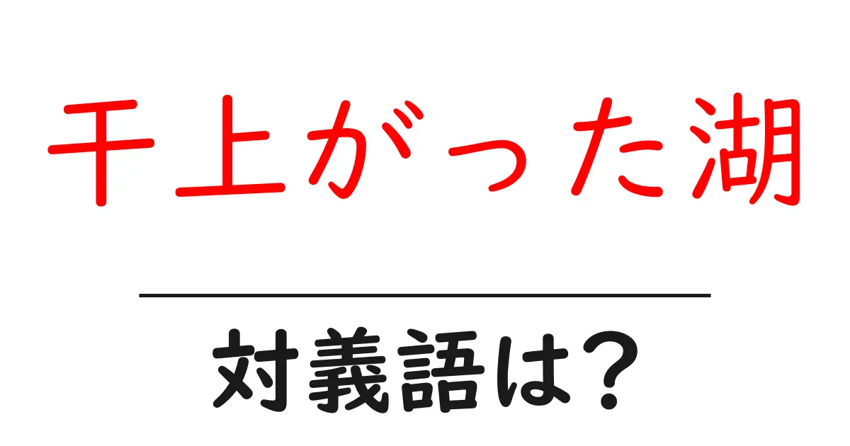 干上がった湖の対義語・反対語を使用例を交えて分かりやすく解説!