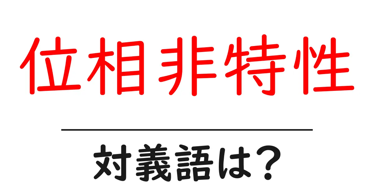 位相非特性の対義語・反対語を使用例を交えて分かりやすく解説!