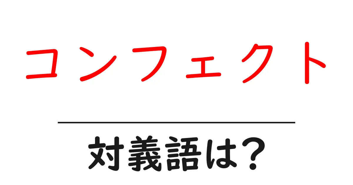 コンフェクトの対義語・反対語を使用例を交えて分かりやすく解説!