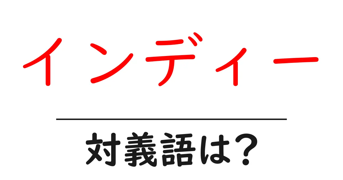 インディーの対義語・反対語を使用例を交えて分かりやすく解説!