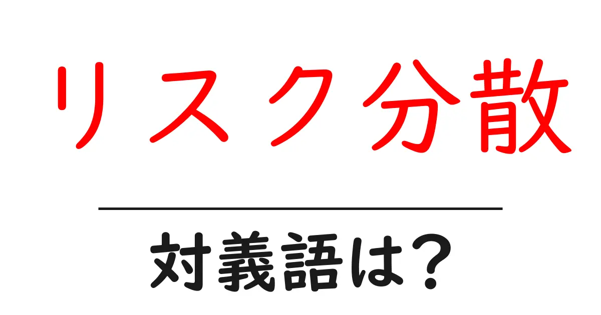 リスク分散の対義語・反対語を使用例を交えて分かりやすく解説!