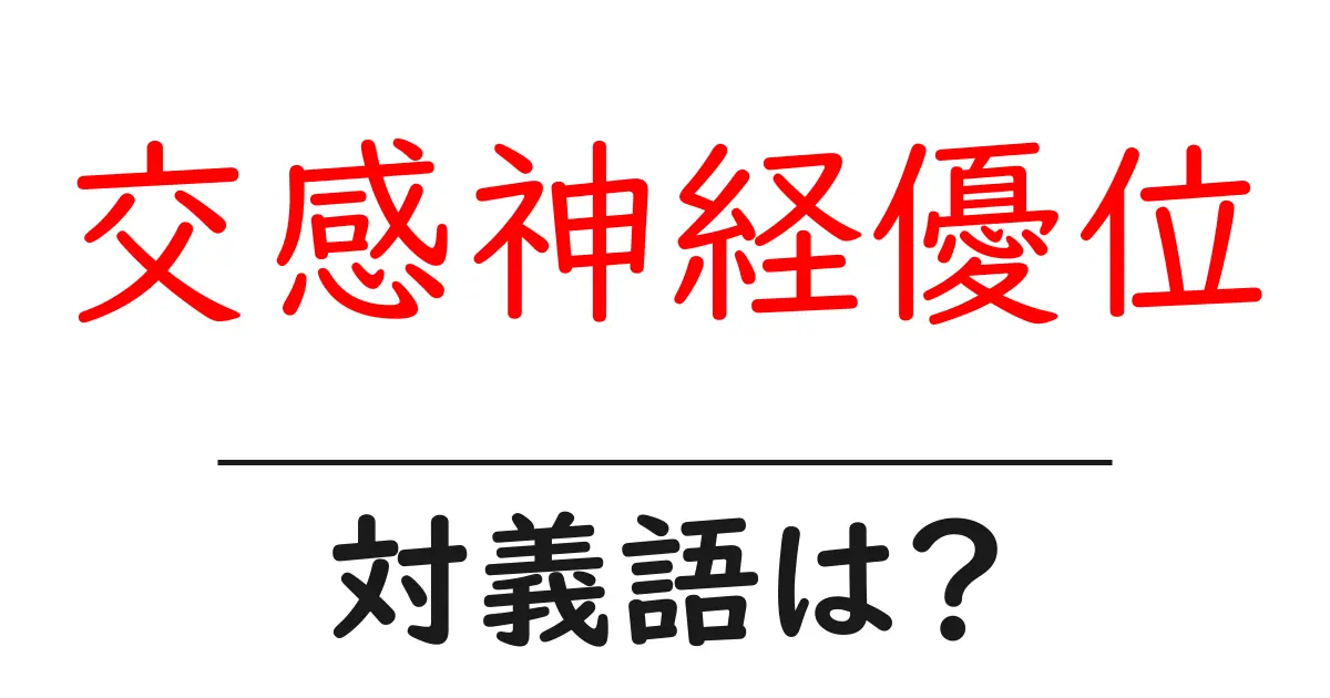 交感神経優位の対義語・反対語を使用例を交えて分かりやすく解説!