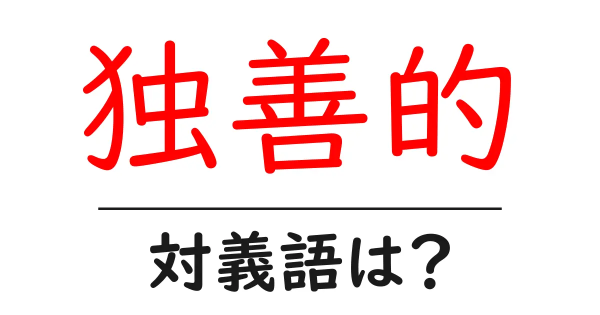 独善的の対義語・反対語を使用例を交えて分かりやすく解説!