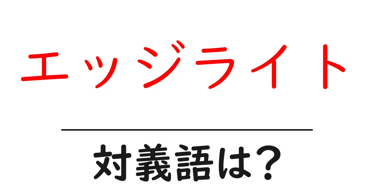 エッジライトの対義語・反対語を使用例を交えて分かりやすく解説!