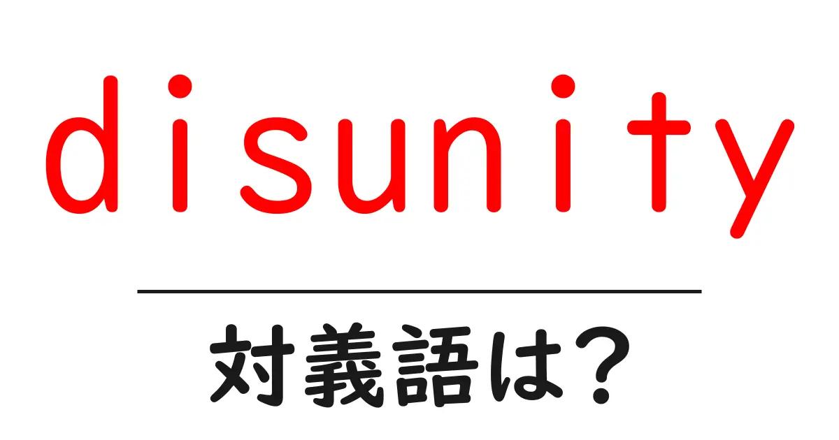 disunityの対義語・反対語を使用例を交えて分かりやすく解説！