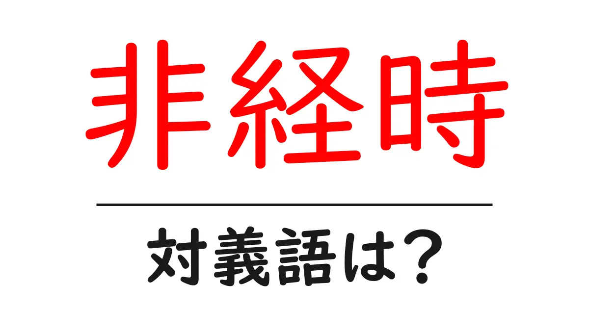 非経時の対義語・反対語を使用例を交えて分かりやすく解説!