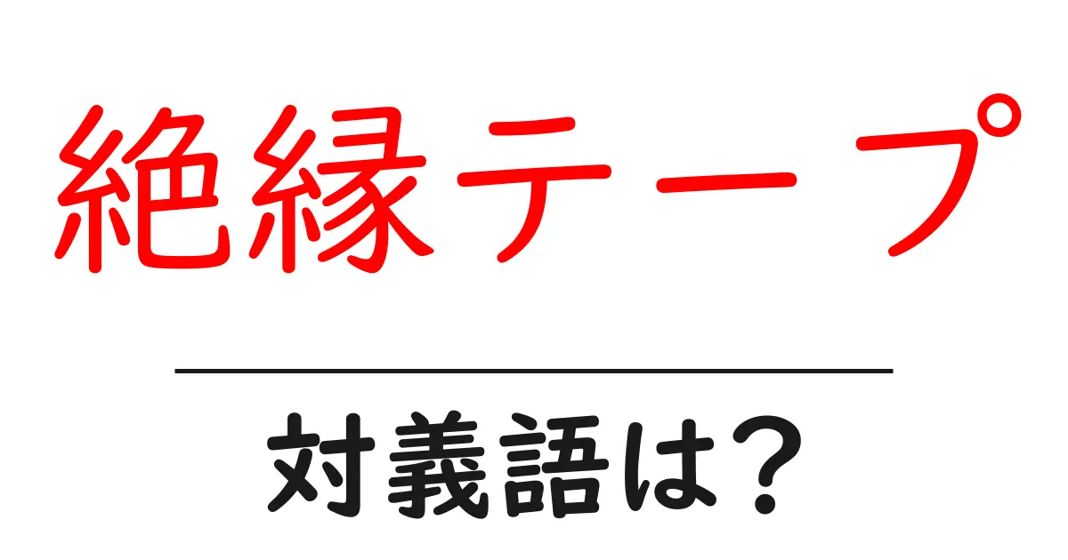 絶縁テープの対義語・反対語を使用例を交えて分かりやすく解説!