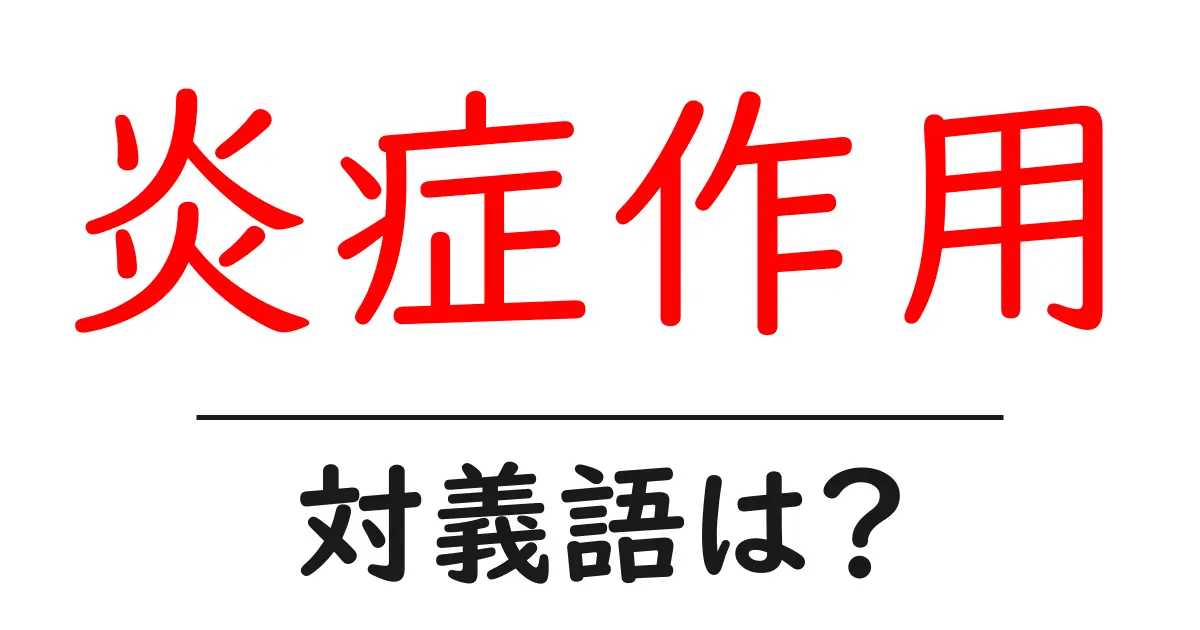 炎症作用の対義語・反対語を使用例を交えて分かりやすく解説!