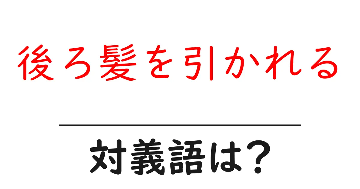 後ろ髪を引かれるの対義語・反対語を使用例を交えて分かりやすく解説!