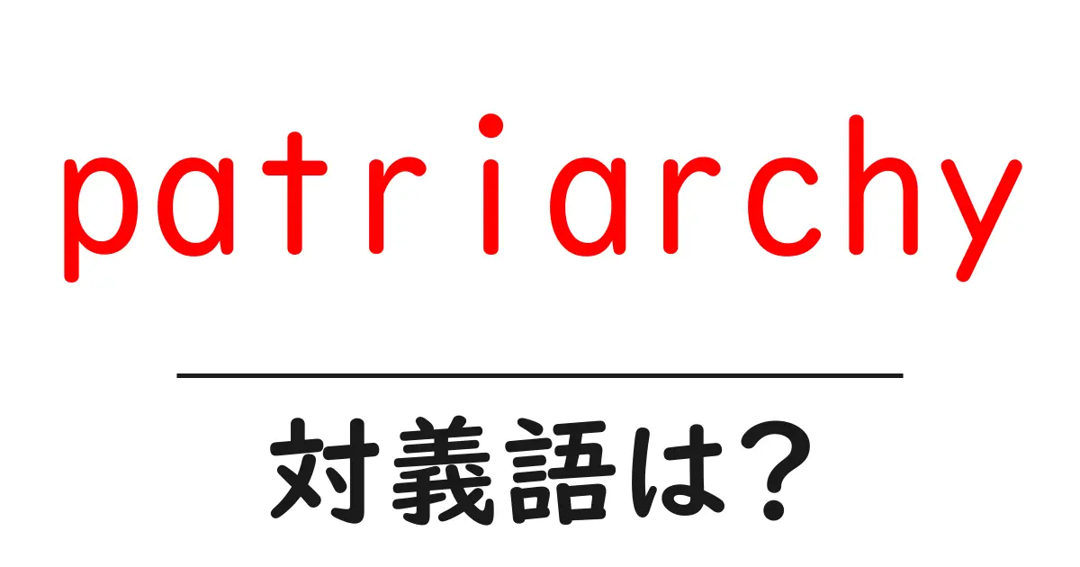 patriarchyの対義語・反対語を使用例を交えて分かりやすく解説!